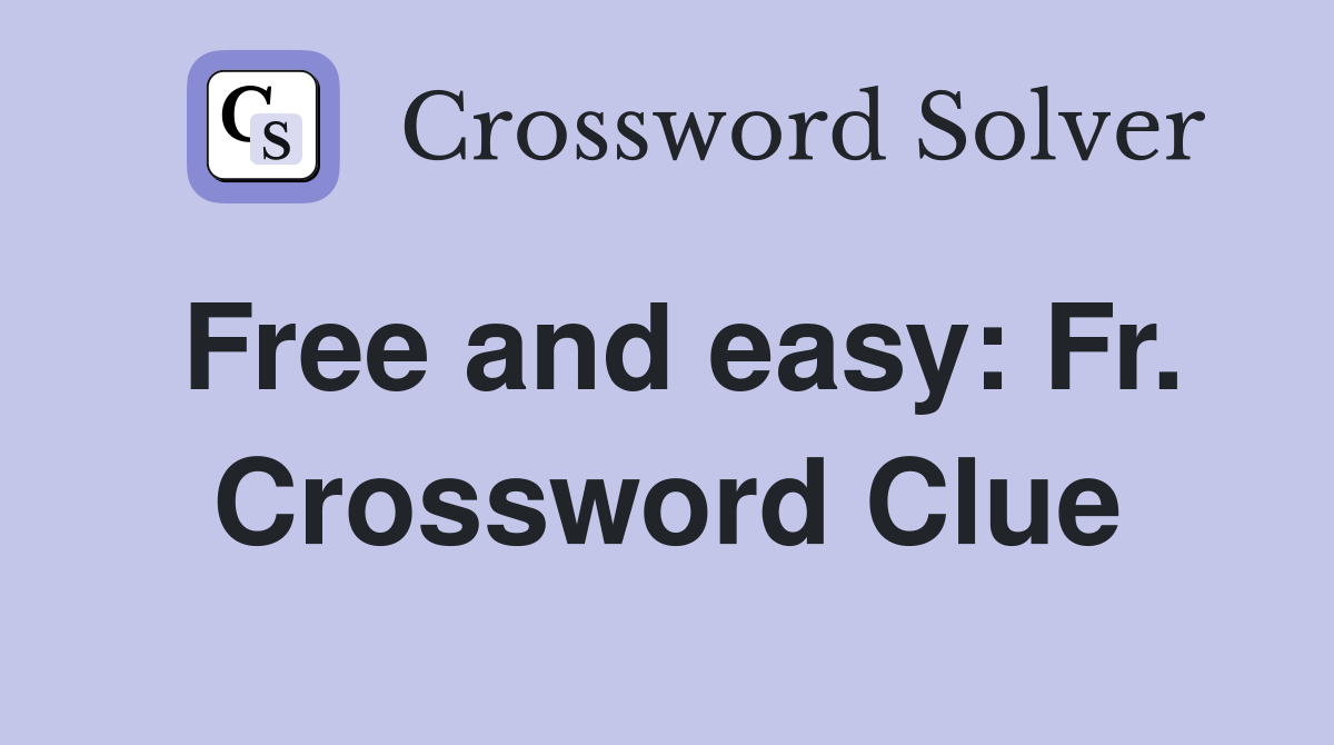 Free and easy: Fr. Crossword Clue