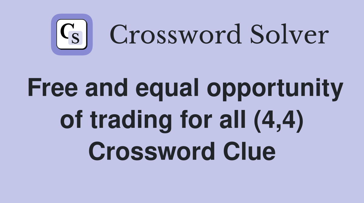 Free and equal opportunity of trading for all (4,4) Crossword Clue