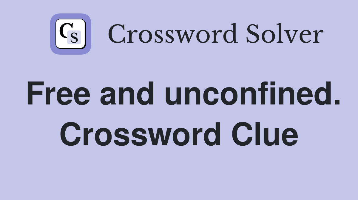 Free and unconfined. Crossword Clue