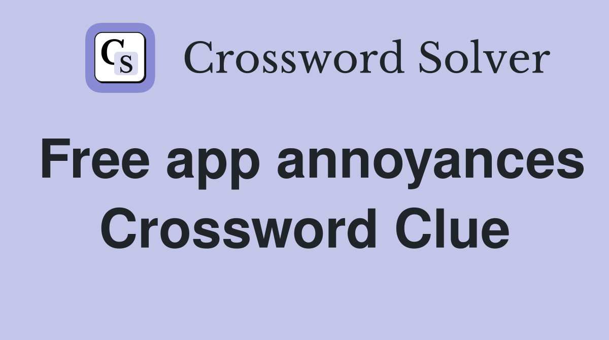 Free app annoyances Crossword Clue