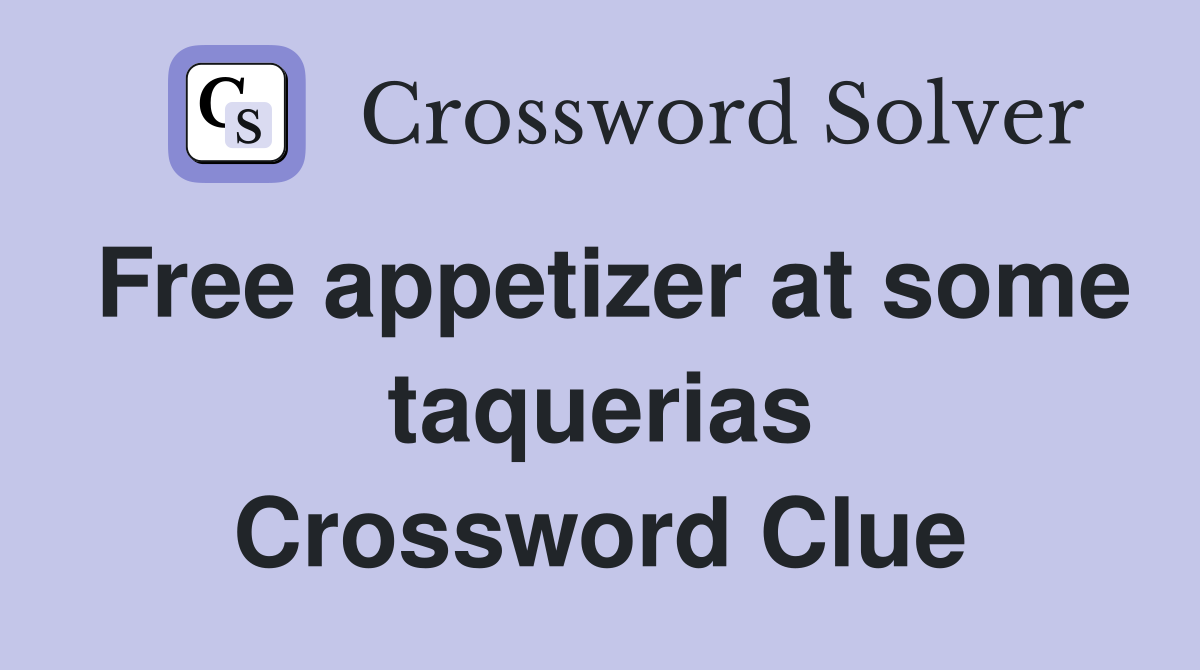 Free appetizer at some taquerias Crossword Clue
