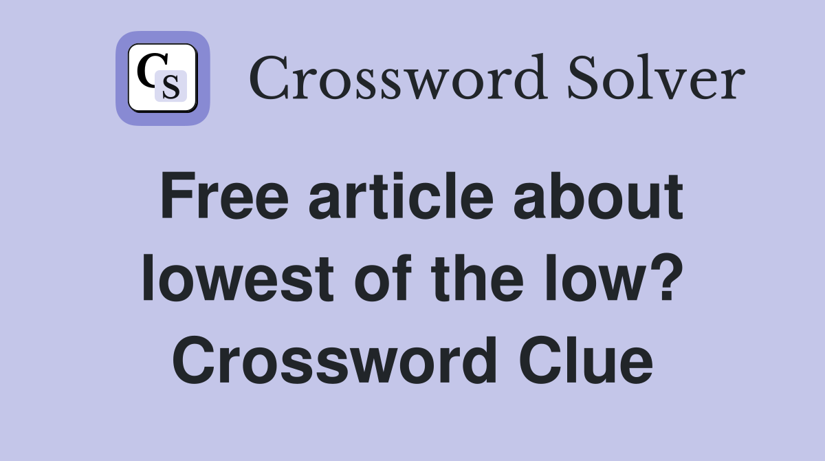 Free article about lowest of the low? Crossword Clue