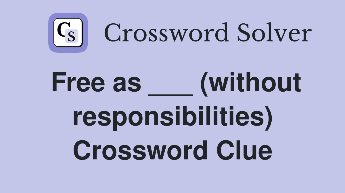 Free as ___ (without responsibilities) Crossword Clue