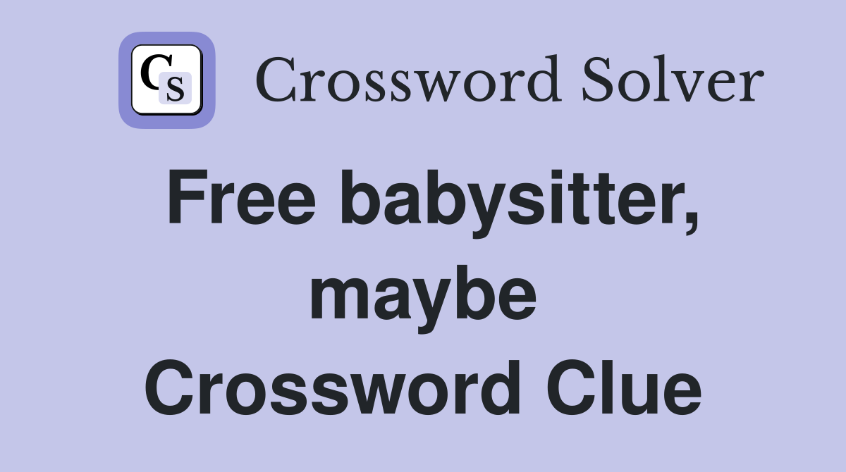Free babysitter, maybe Crossword Clue