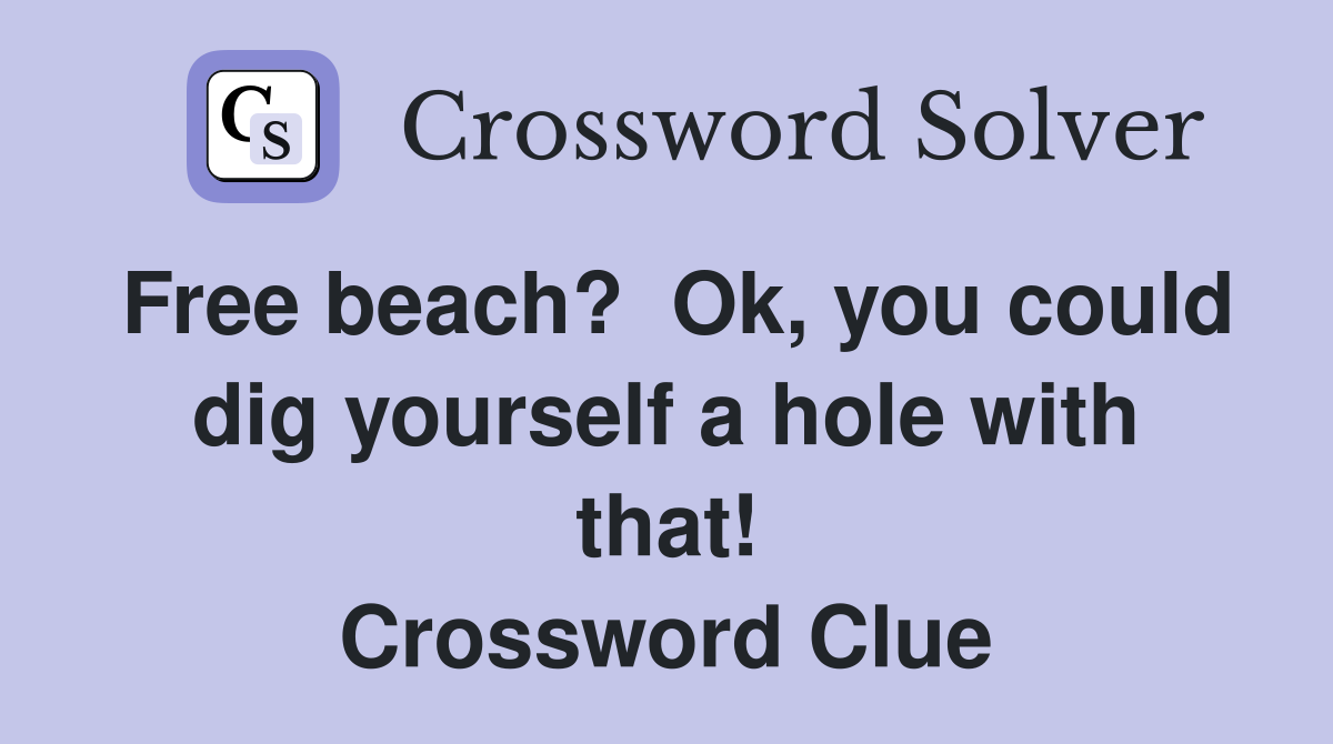 Free beach?  Ok, you could dig yourself a hole with that! Crossword Clue