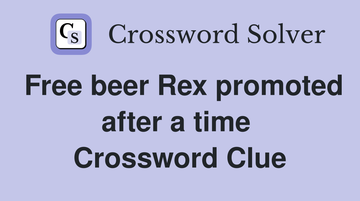 Free beer Rex promoted after a time  Crossword Clue