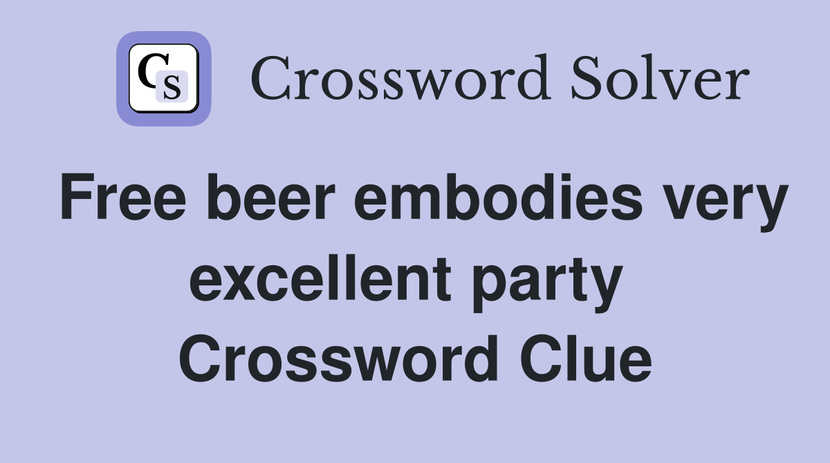 Free beer embodies very excellent party  Crossword Clue