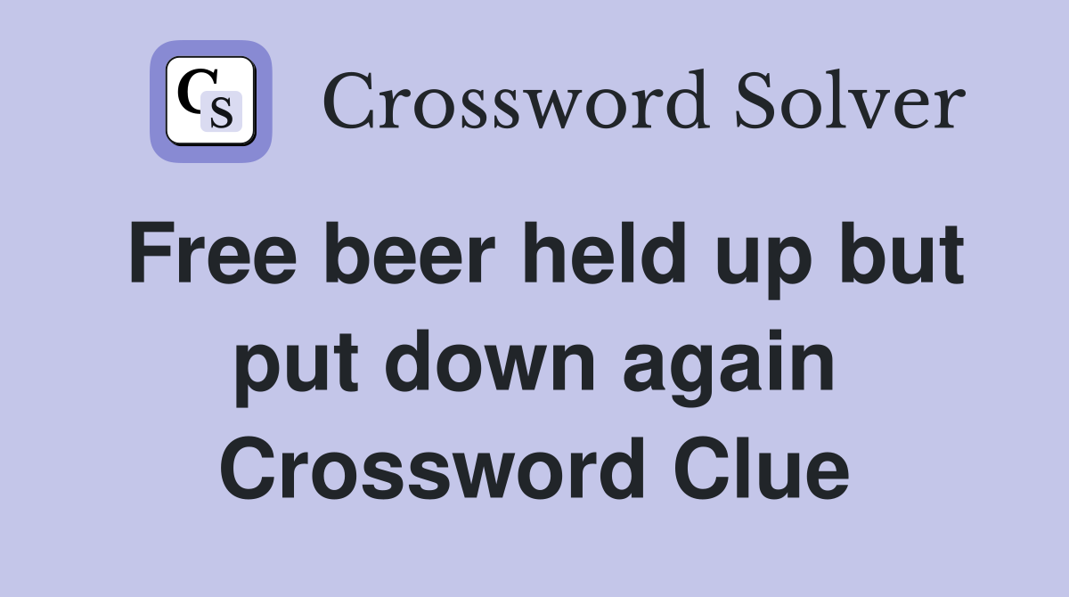 Free beer held up but put down again Crossword Clue