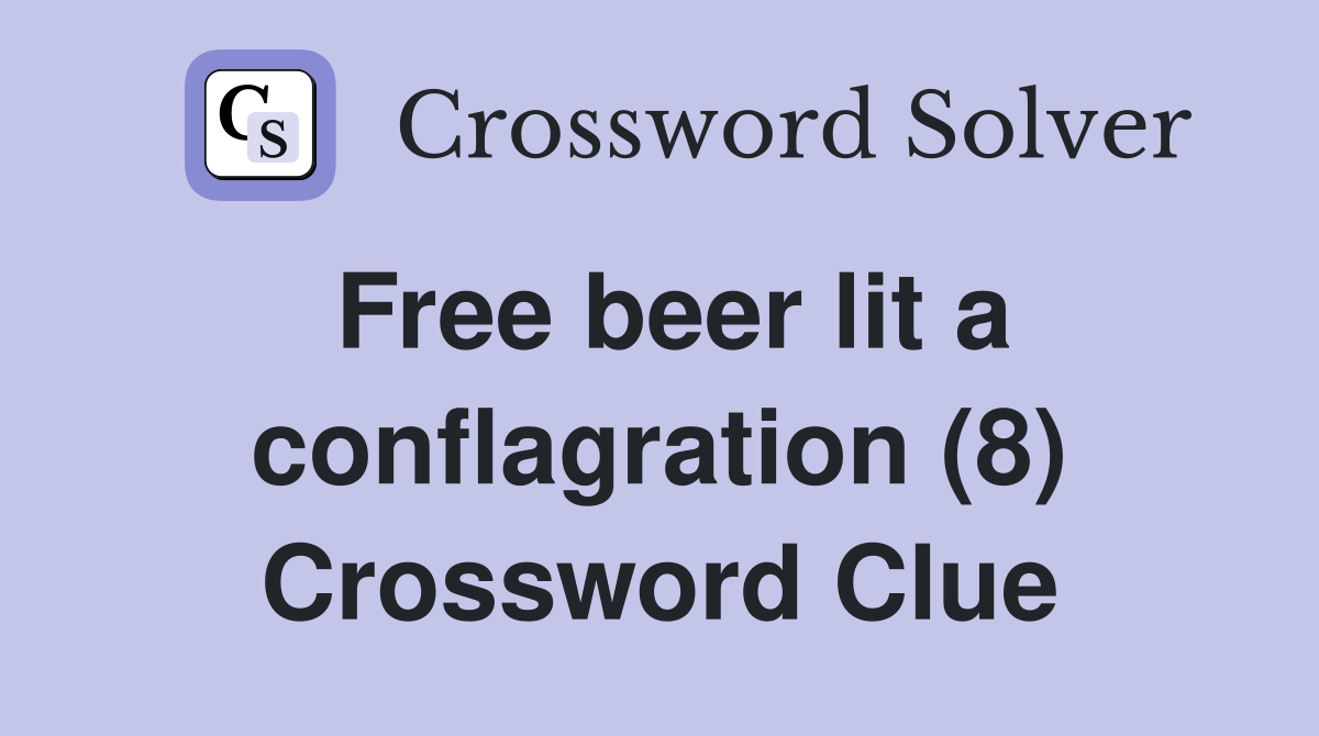 Free beer lit a conflagration (8) Crossword Clue