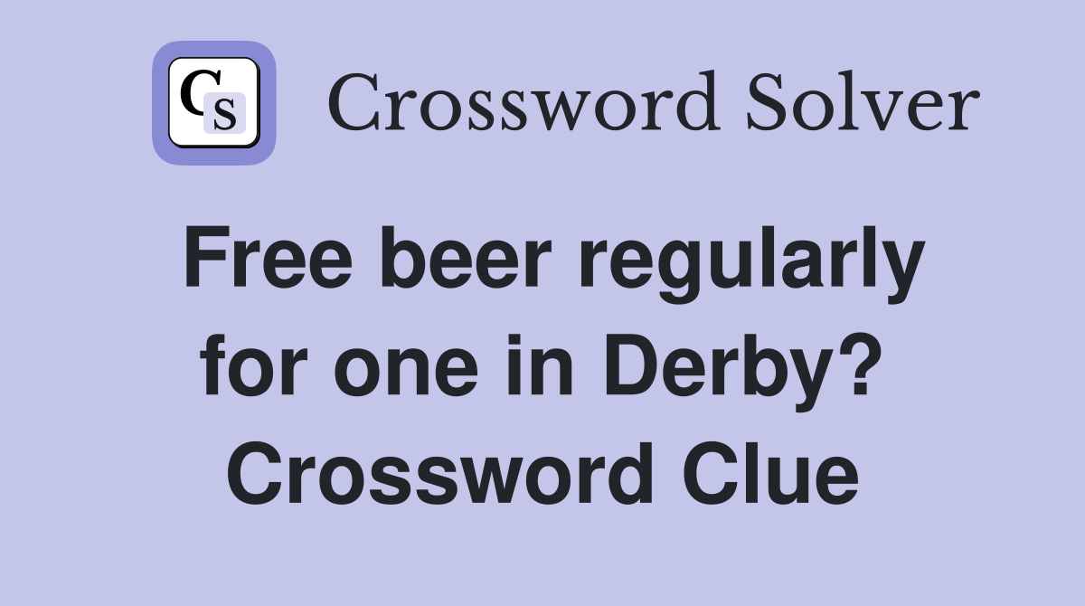 Free beer regularly for one in Derby? Crossword Clue