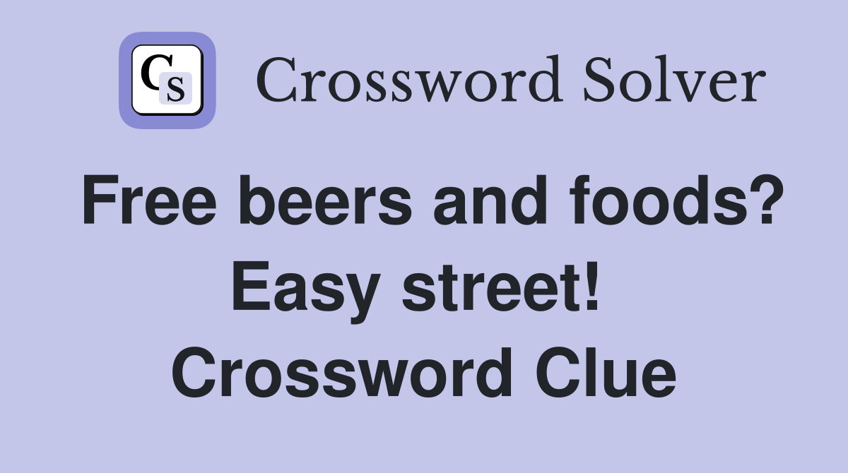 Free beers and foods? Easy street!  Crossword Clue