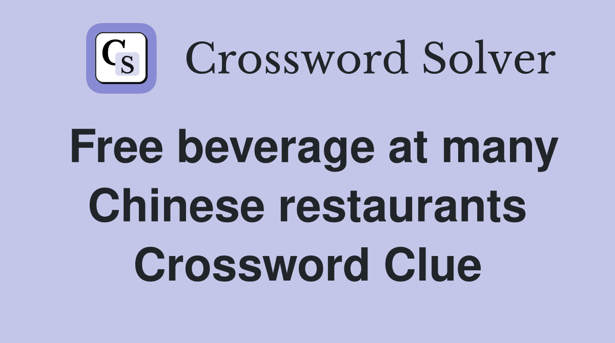 Free beverage at many Chinese restaurants Crossword Clue
