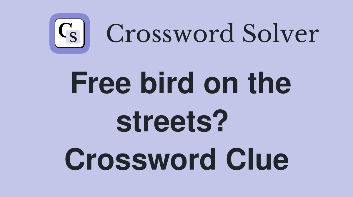 Free bird on the streets?  Crossword Clue