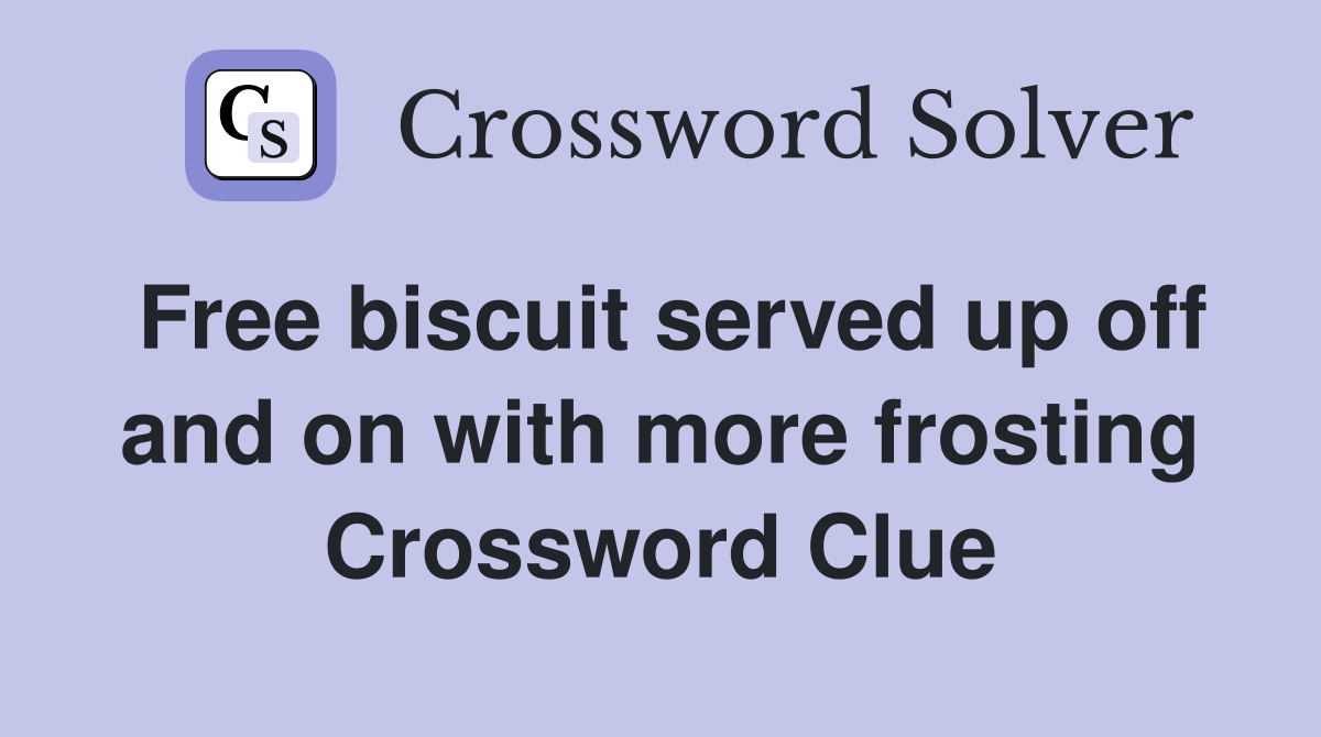 Free biscuit served up off and on with more frosting Crossword Clue