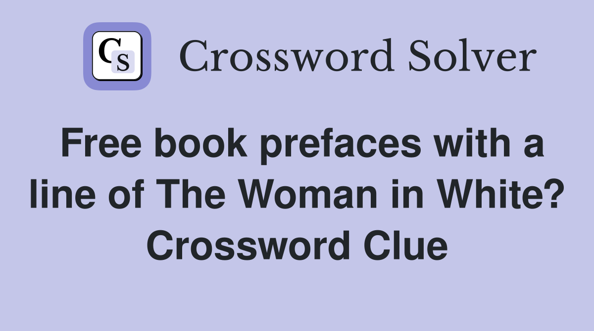 Free book prefaces with a line of The Woman in White? Crossword Clue