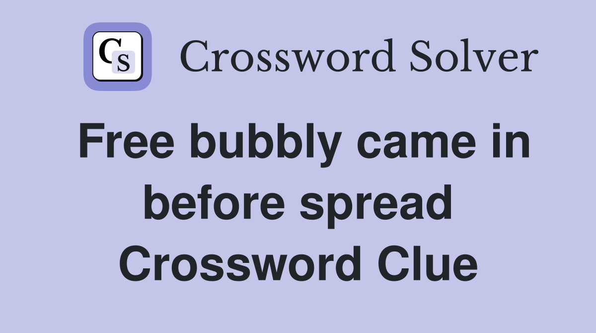 Free bubbly came in before spread Crossword Clue