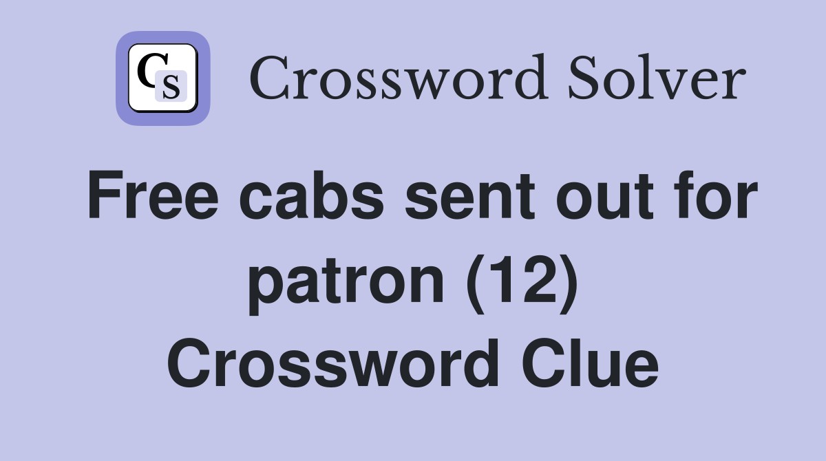 Free cabs sent out for patron (12) Crossword Clue