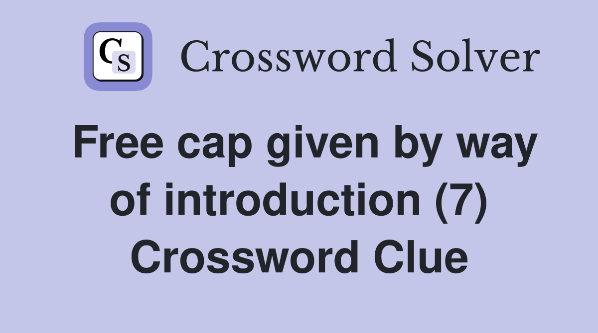 Free cap given by way of introduction (7) Crossword Clue