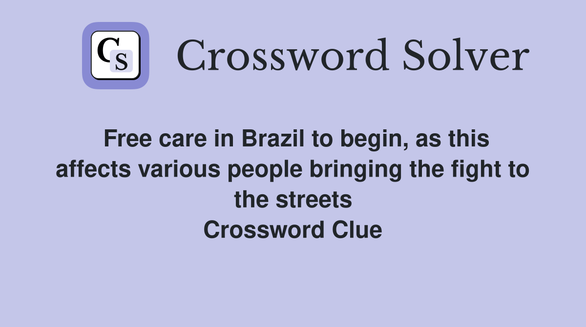 Free care in Brazil to begin, as this affects various people bringing the fight to the streets Crossword Clue