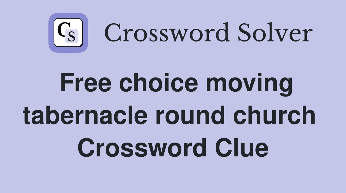 Free choice moving tabernacle round church  Crossword Clue