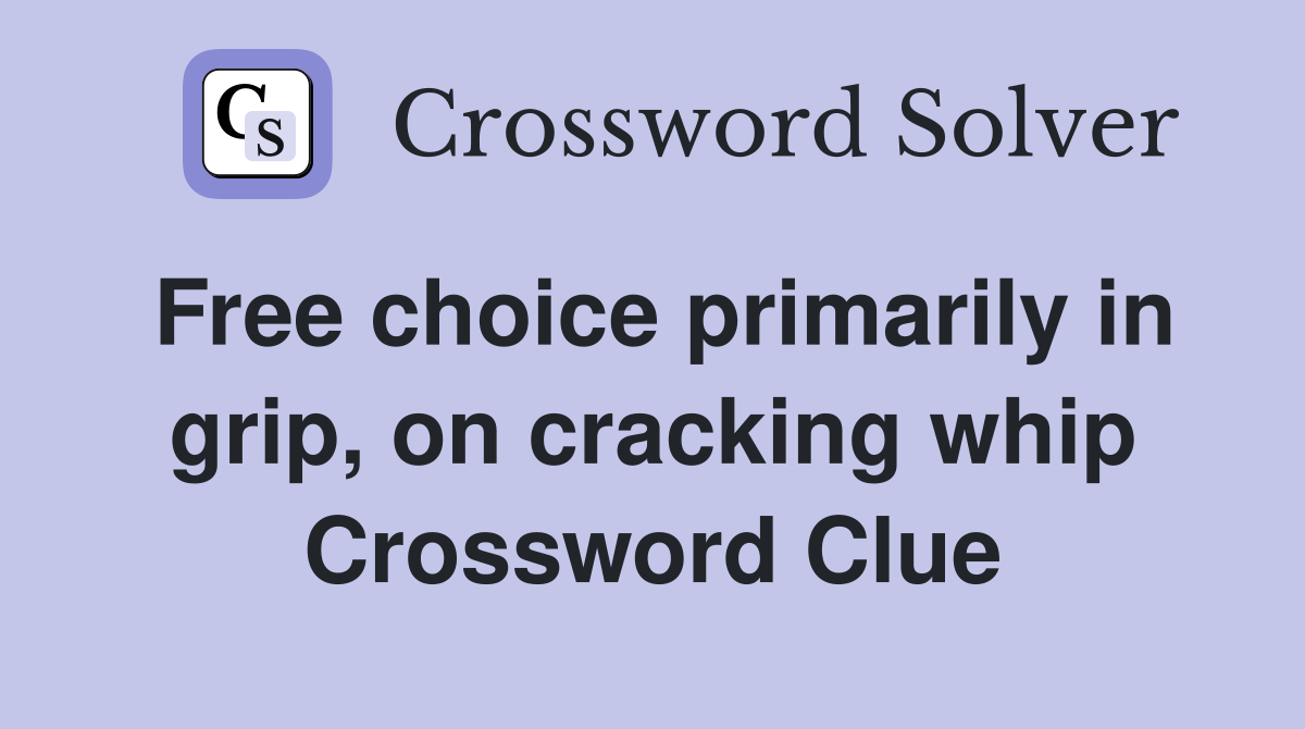 Free choice primarily in grip, on cracking whip Crossword Clue