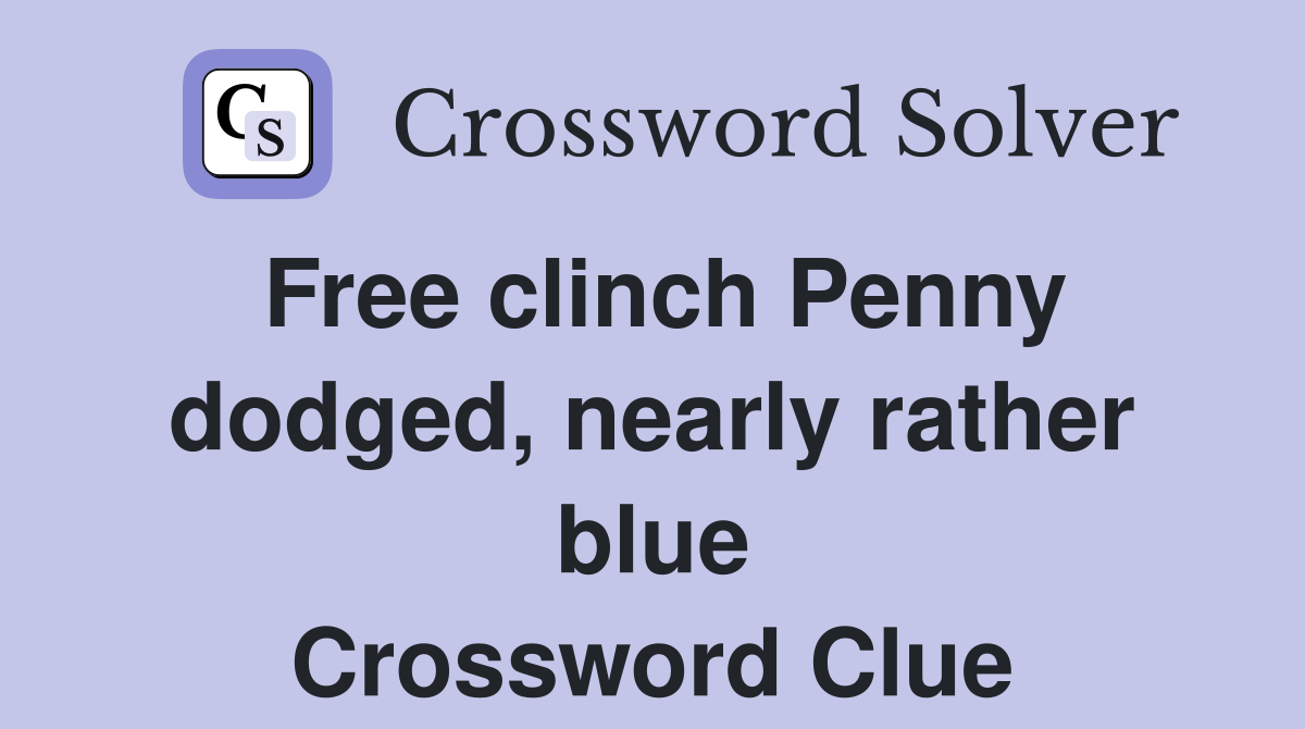 Free clinch Penny dodged, nearly rather blue Crossword Clue