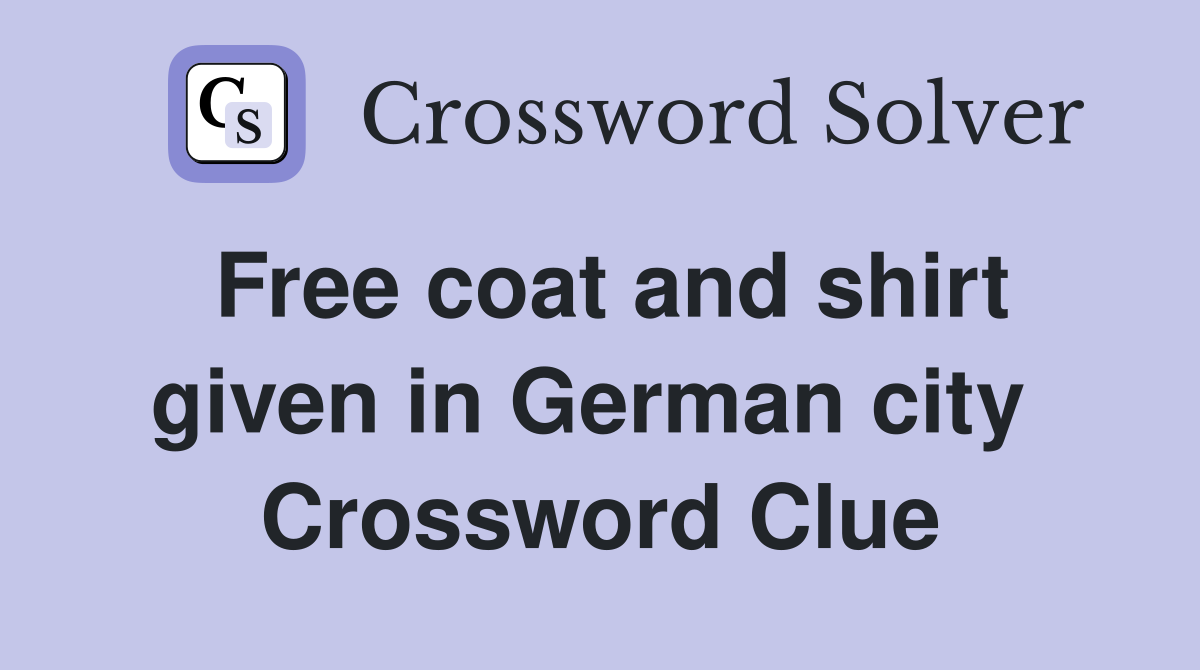 Free coat and shirt given in German city  Crossword Clue