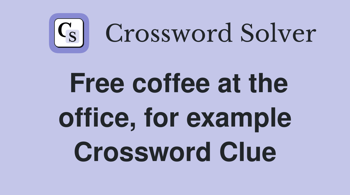 Free coffee at the office, for example Crossword Clue