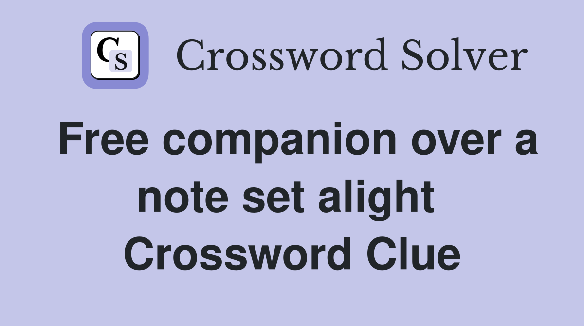 Free companion over a note set alight  Crossword Clue