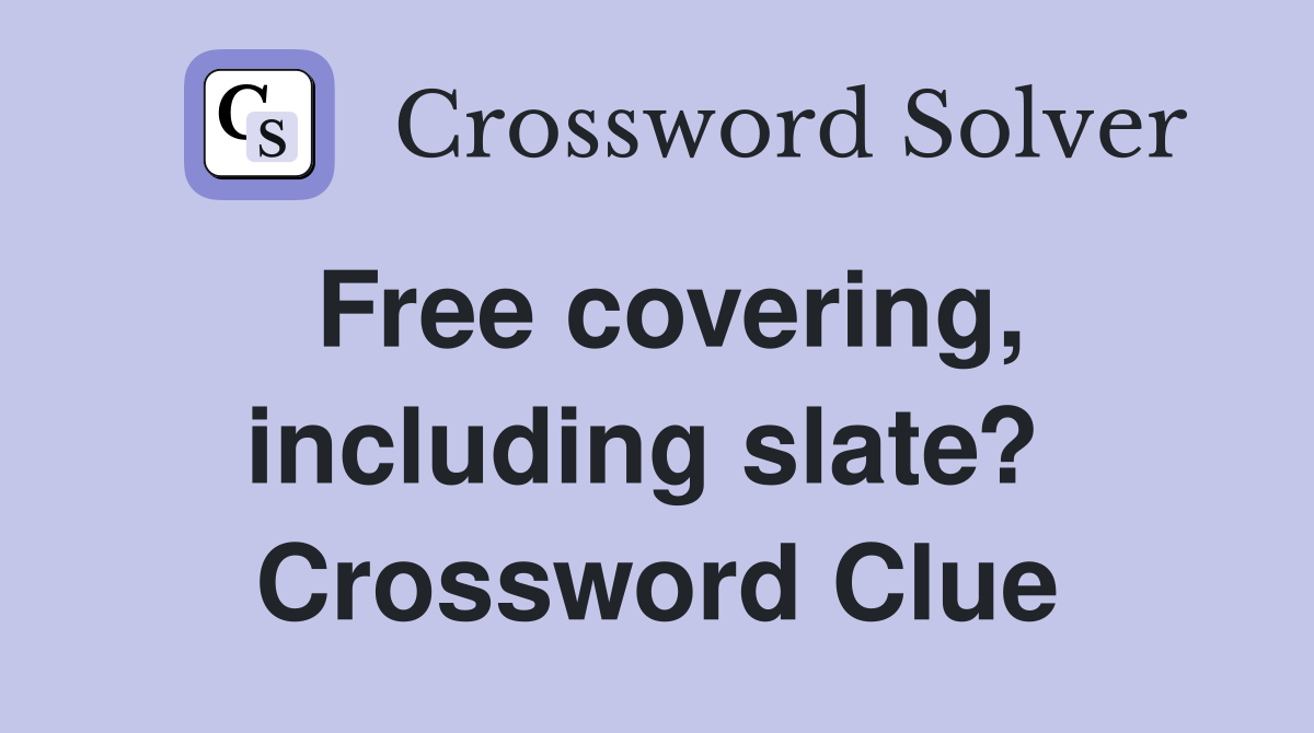 Free covering, including slate?  Crossword Clue