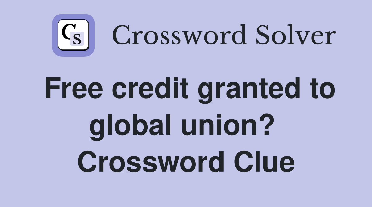 Free credit granted to global union?  Crossword Clue