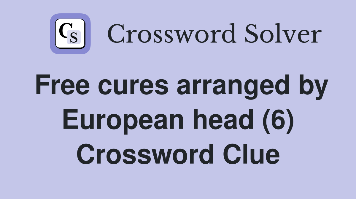 Free cures arranged by European head (6) Crossword Clue