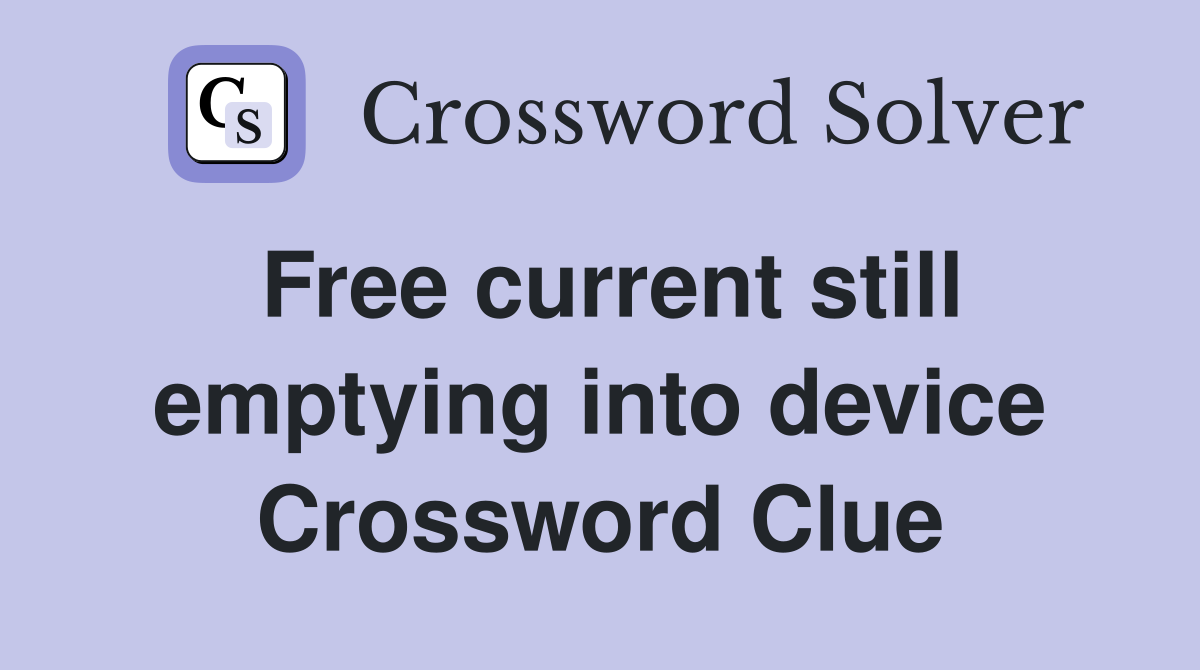 Free current still emptying into device Crossword Clue