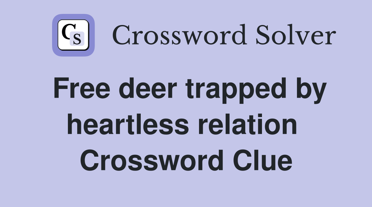 Free deer trapped by heartless relation  Crossword Clue