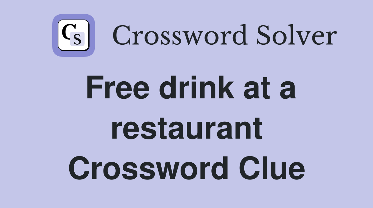 Free drink at a restaurant Crossword Clue