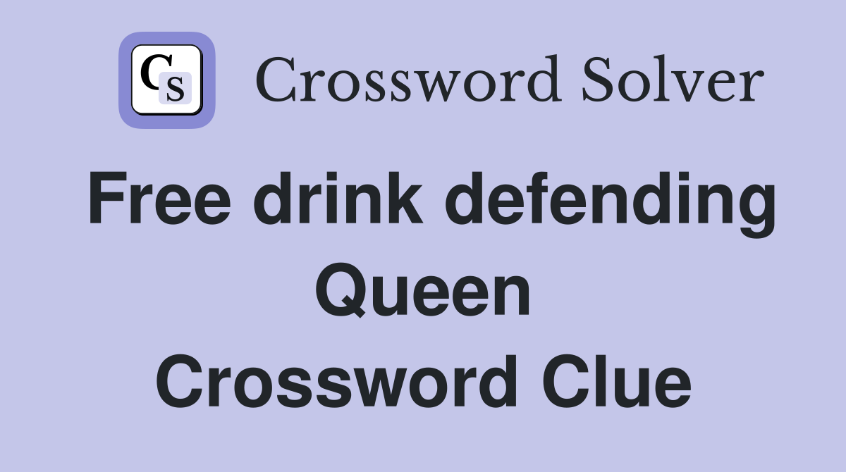Free drink defending Queen Crossword Clue