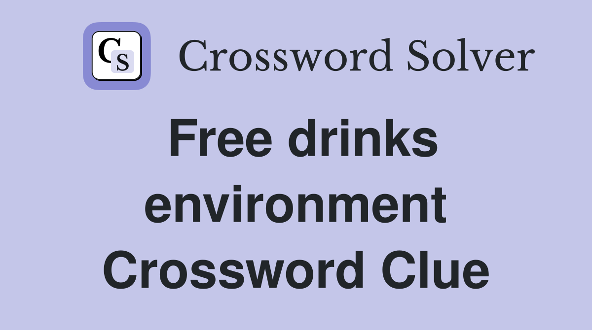 Free drinks environment Crossword Clue
