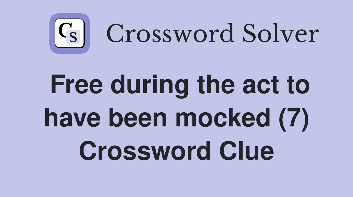 Free during the act to have been mocked (7) Crossword Clue
