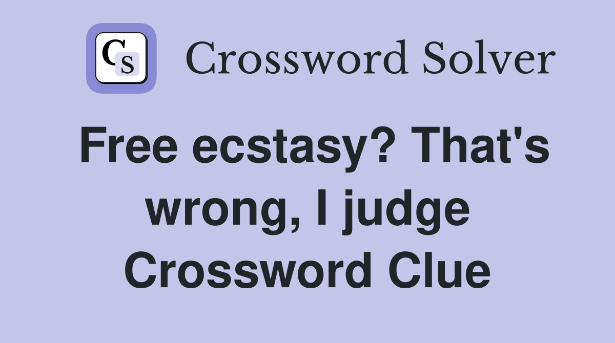 Free ecstasy? That's wrong, I judge Crossword Clue