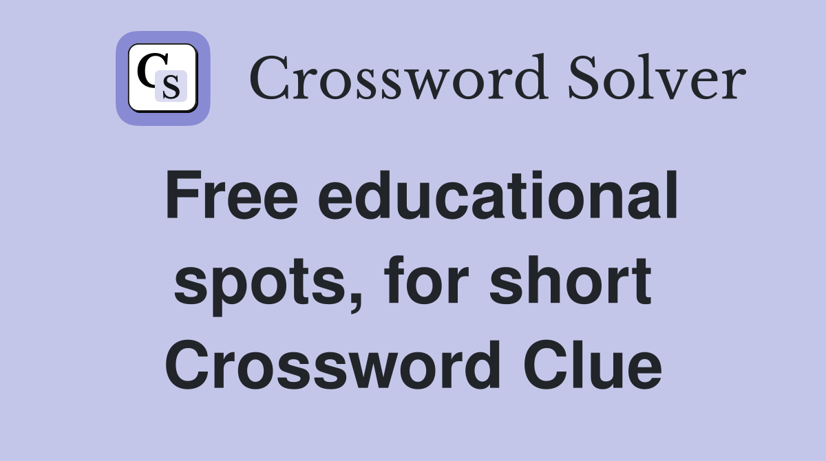 Free educational spots, for short Crossword Clue