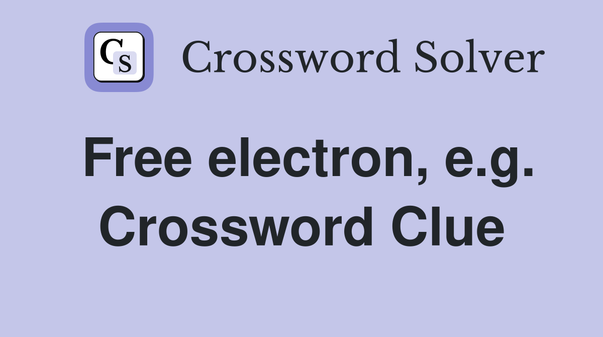 Free electron, e.g. Crossword Clue