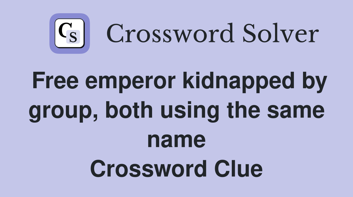 Free emperor kidnapped by group, both using the same name Crossword Clue