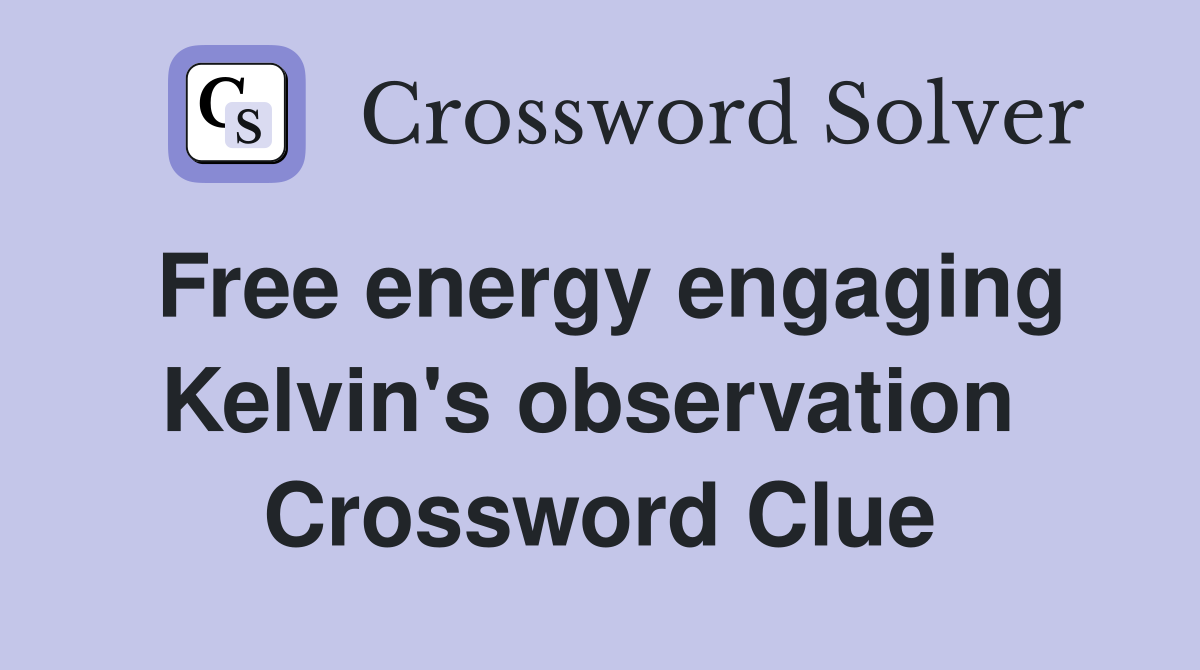 Free energy engaging Kelvin's observation  Crossword Clue