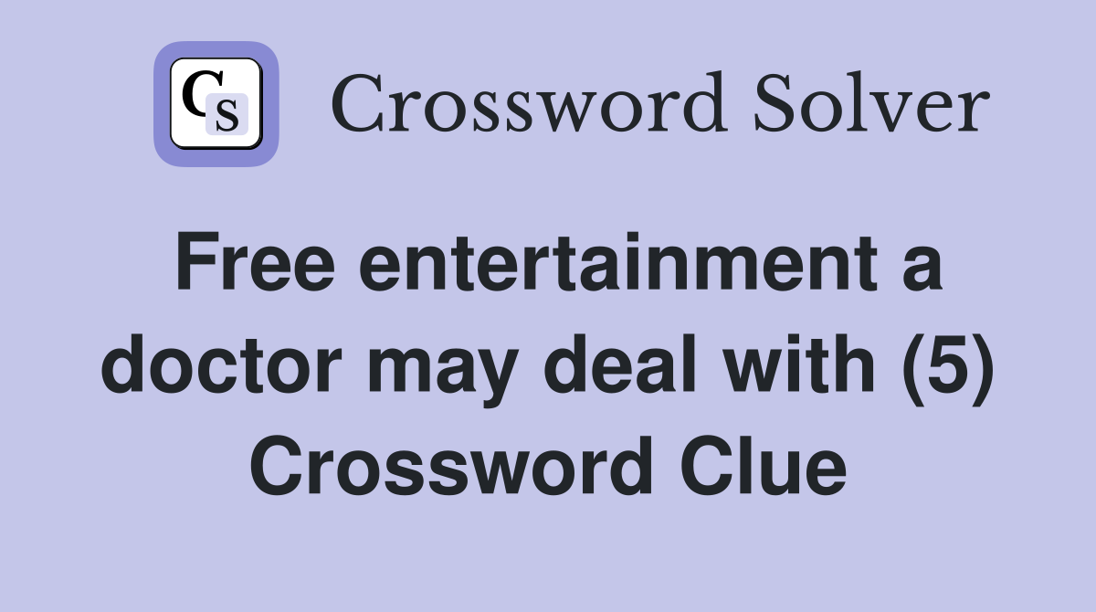 Free entertainment a doctor may deal with (5) Crossword Clue