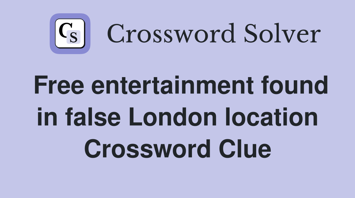 Free entertainment found in false London location Crossword Clue