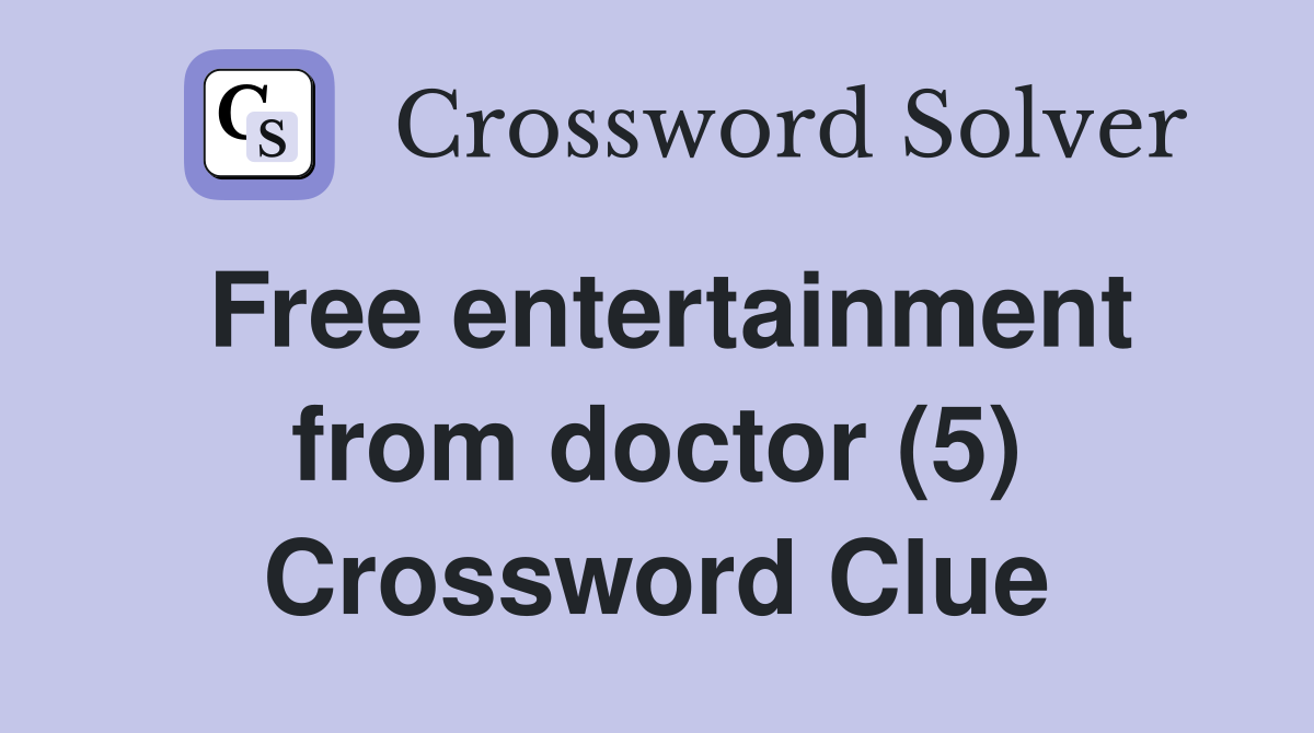 Free entertainment from doctor (5) Crossword Clue