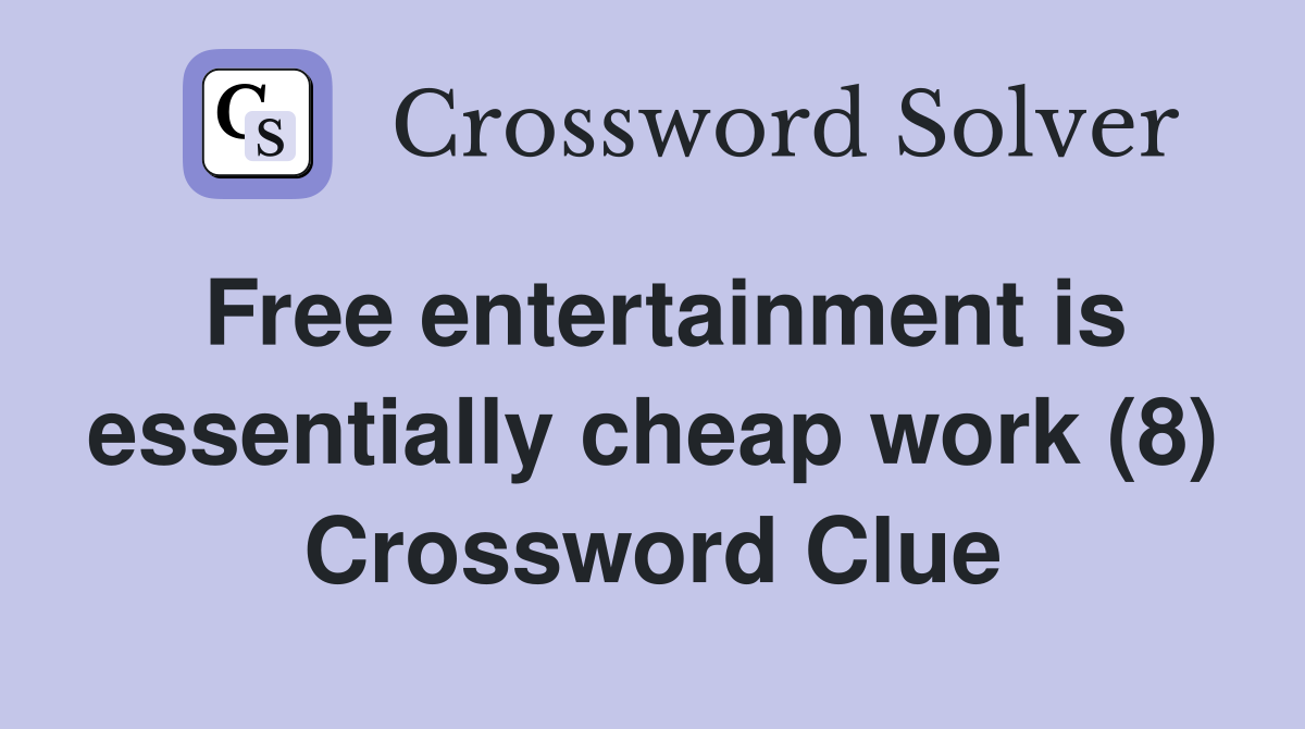 Free entertainment is essentially cheap work (8) Crossword Clue