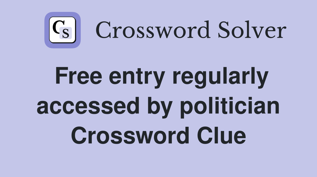 Free entry regularly accessed by politician Crossword Clue