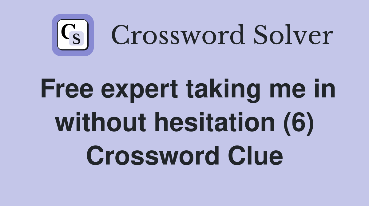 Free expert taking me in without hesitation (6) Crossword Clue