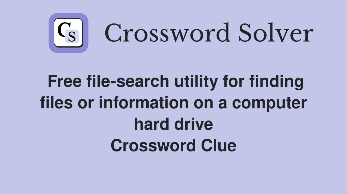 Free file-search utility for finding files or information on a computer hard drive Crossword Clue
